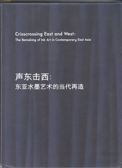 Crisscrossing East and West : The Remaking of Ink Art in Contemporary East Asia