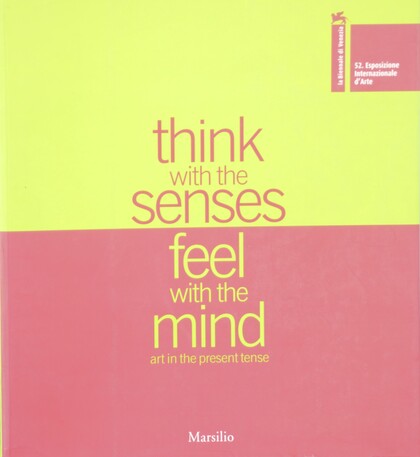 52nd International Art Exhibition: Think with the Senses- Feel with the Mind. Art in the Present Tense (Vol.1)