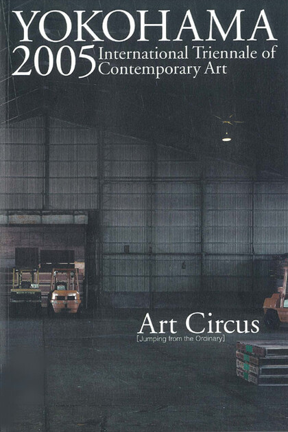 Yokohama 2005: International Triennale of Contemporary Art Documents - Art Circus [Jumping from the Ordinary]